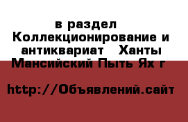  в раздел : Коллекционирование и антиквариат . Ханты-Мансийский,Пыть-Ях г.